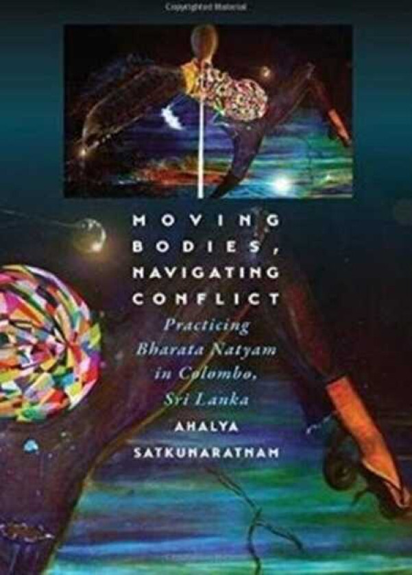 Moving Bodies, Navigating Conflict  Practicing Bharata Natyam in Colombo, Sri Lanka