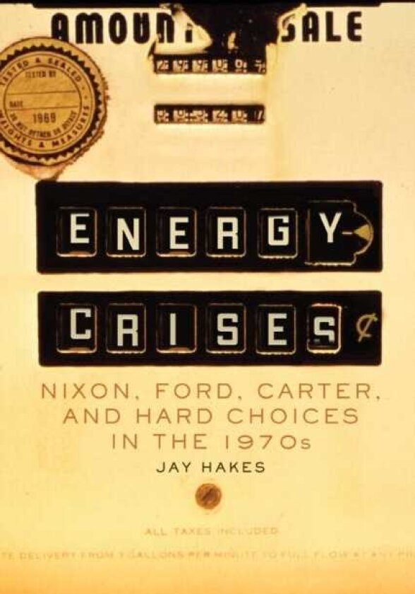 Energy Crises Nixon, Ford, Carter, and Hard Choices in the 1970s