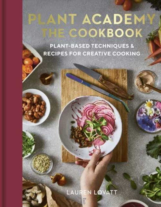 Plant Academy: The Cookbook Plantbased techniques & recipes for creative cooking