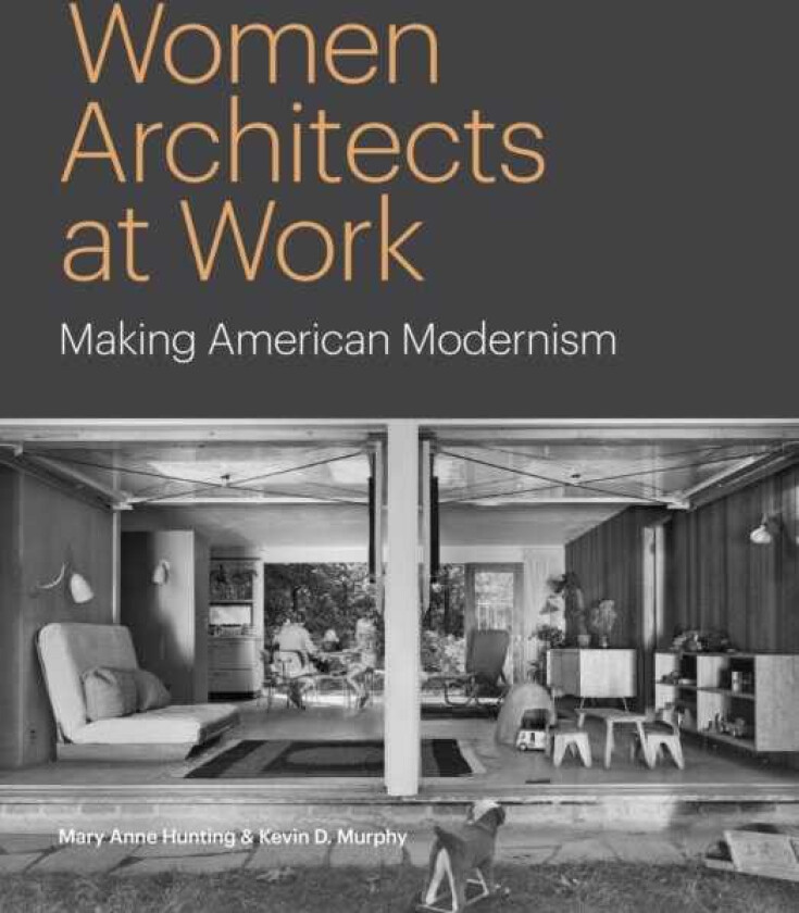 Women Architects at Work Making American Modernism