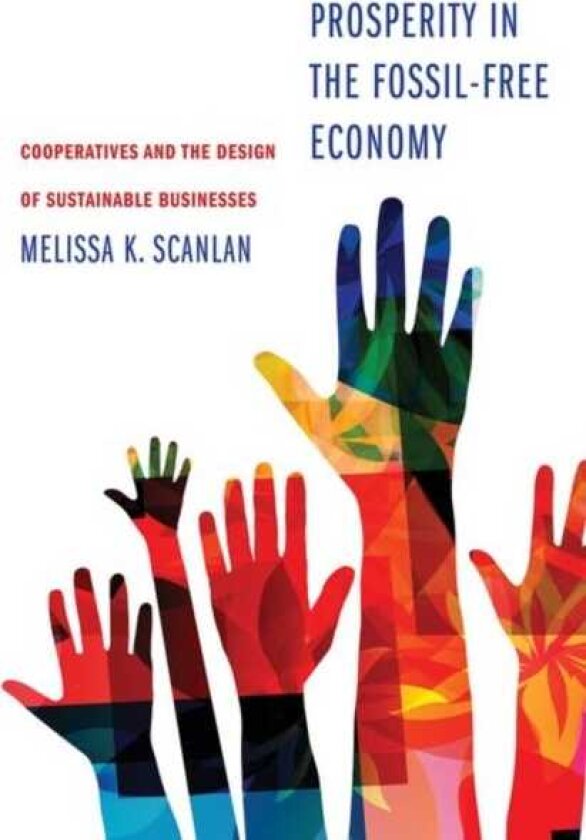 Prosperity in the FossilFree Economy Cooperatives and the Design of Sustainable Businesses