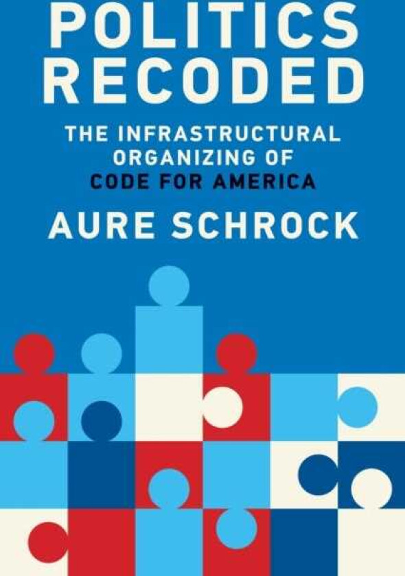Politics Recoded The Infrastructural Organizing of Code for America