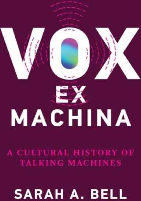 Vox ex Machina A Cultural History of Talking Machines