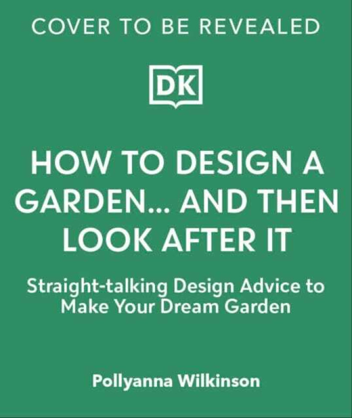 How to Design a Garden Create and Maintain Your Dream Garden
