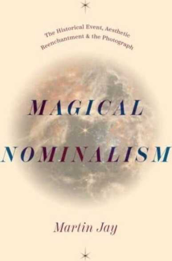 Magical Nominalism The Historical Event, Aesthetic Reenchantment, and the Photograph