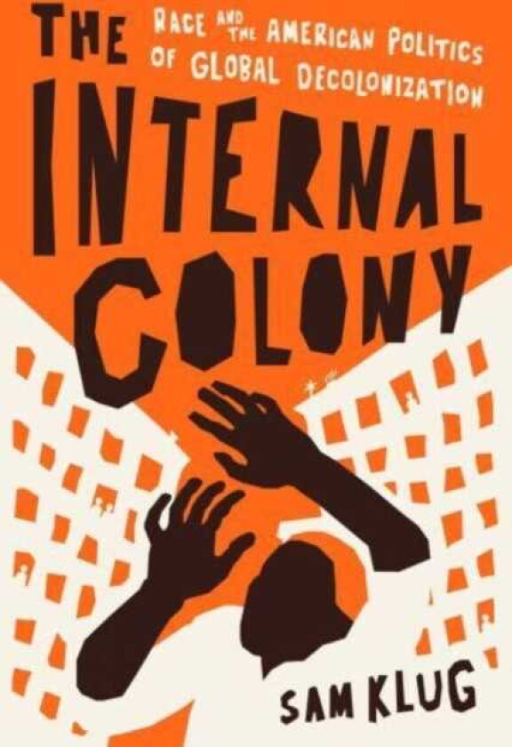 The Internal Colony Race and the American Politics of Global Decolonization
