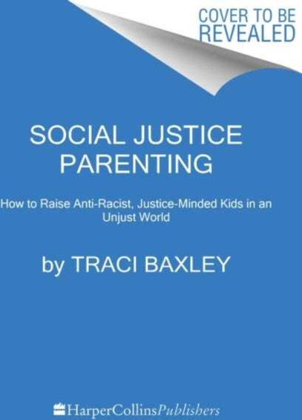 Social Justice Parenting How to Raise Compassionate, AntiRacist, JusticeMinded Kids in an Unjust World