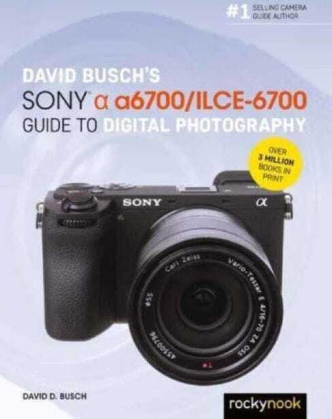 David Busch’s Sony Alpha a6700/ILCE6700 Guide to Digital Photography