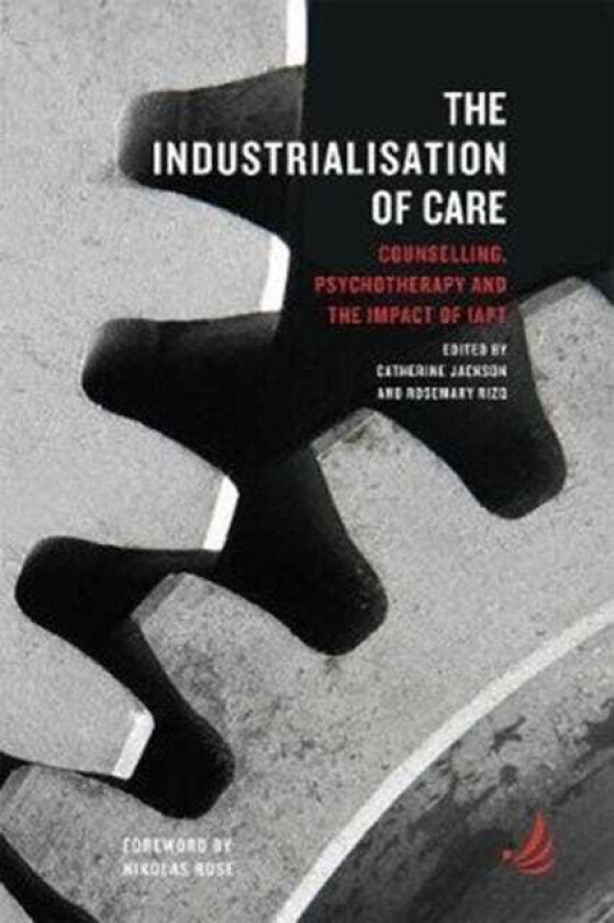 The Industrialisation of Care Counselling, psychotherapy and the impact of IAPT
