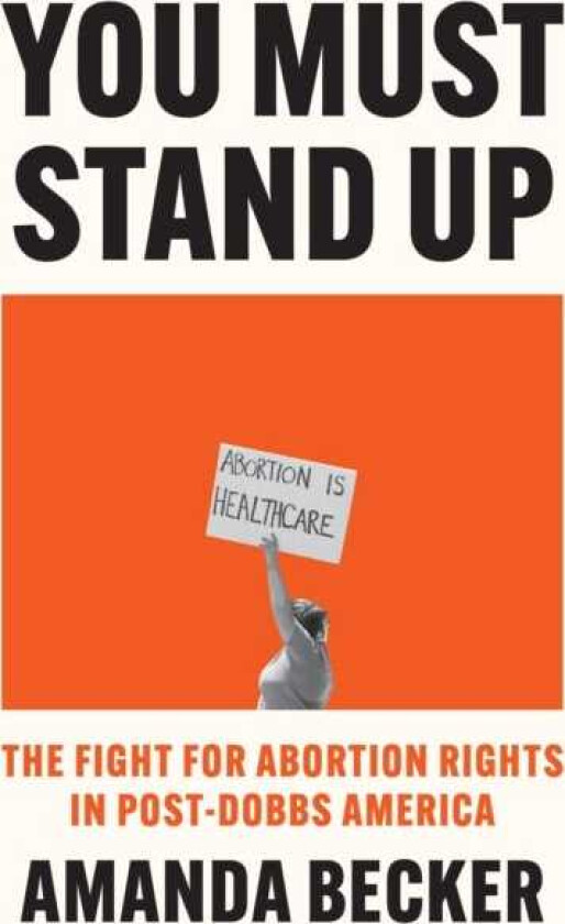 You Must Stand Up The Fight For Abortion Rights in PostDobbs America