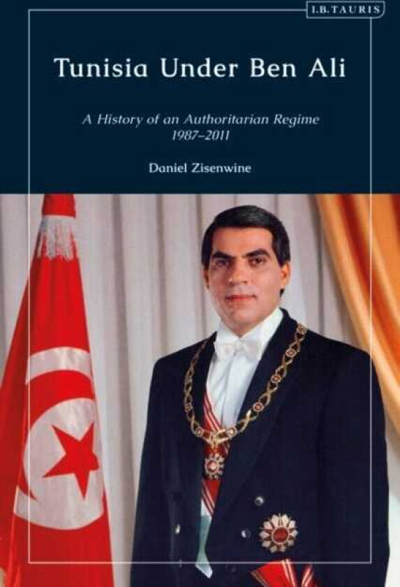 Tunisia Under Ben Ali A History of an Authoritarian Regime, 19872011
