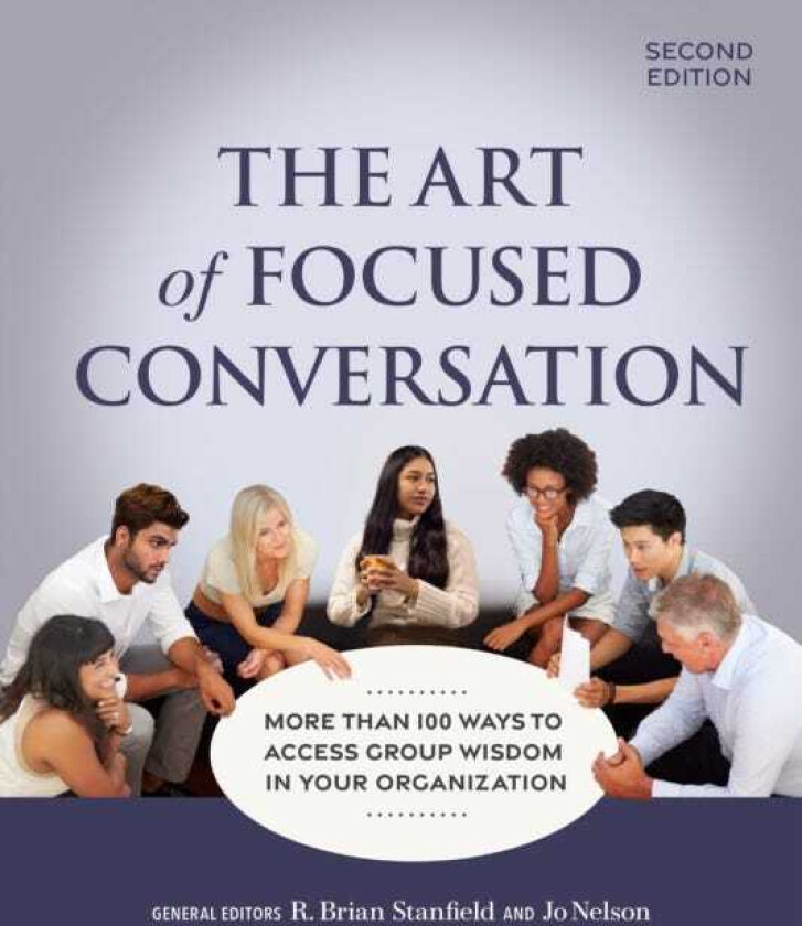 The Art of Focused Conversation, Second Edition More Than 100 Ways to Access Group Wisdom in Your Organization