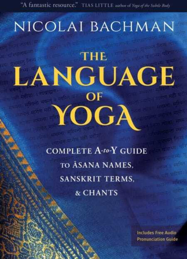The Language of Yoga Complete AtoY Guide to Asana Names, Sanskrit Terms, and Chants