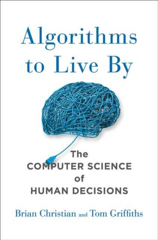 Algorithms to Live By The Computer Science of Human Decisions