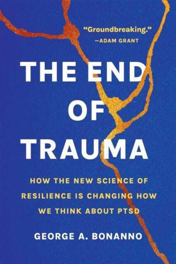 The End of Trauma How the New Science of Resilience Is Changing How We Think About PTSD