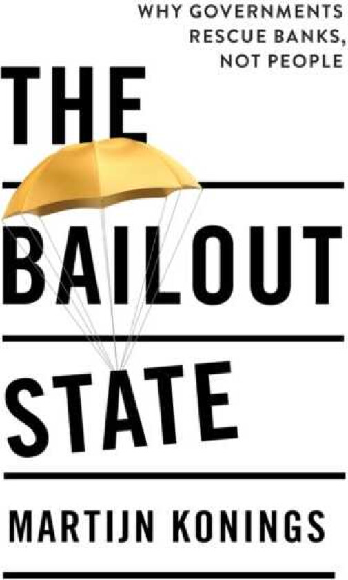 The Bailout State Why Governments Rescue Banks, Not People