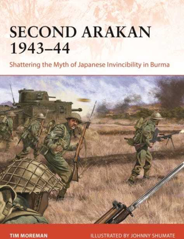 Second Arakan 1943–44 Shattering the Myth of Japanese Invincibility in Burma