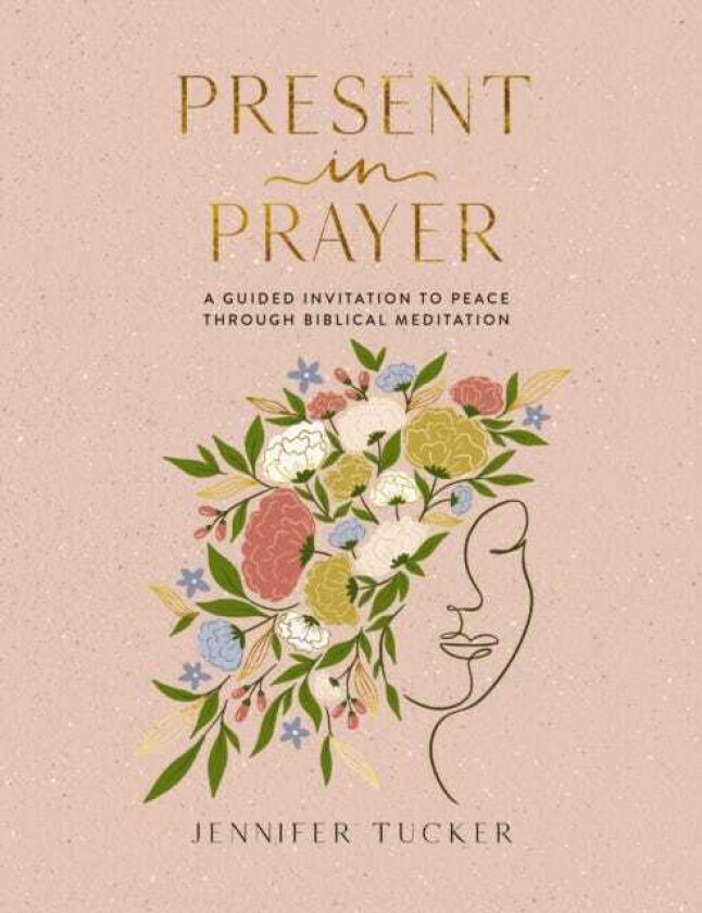 Present in Prayer A Guided Invitation to Peace Through Biblical Meditation