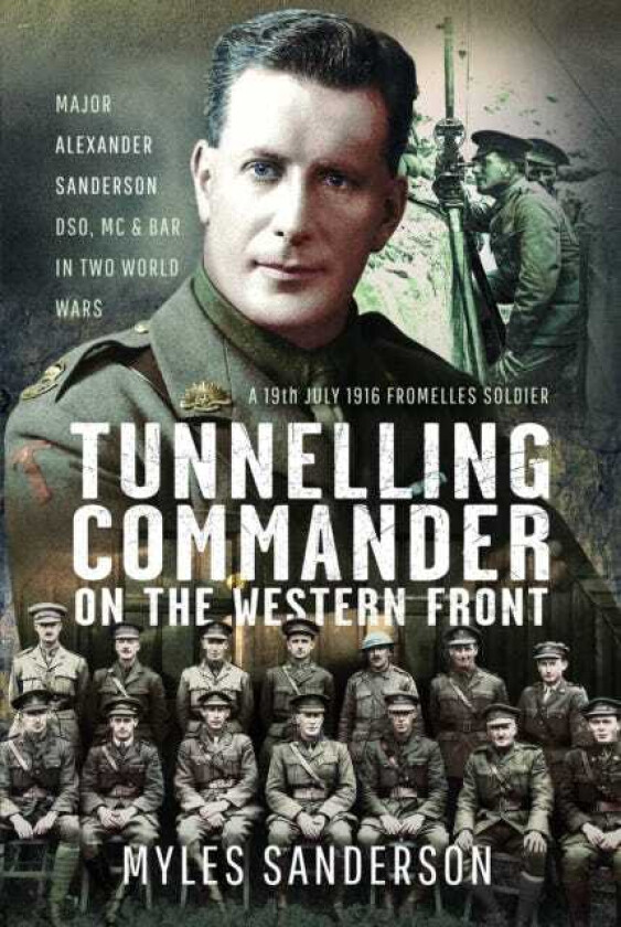Tunnelling Commander on the Western Front Major Alexander Sanderson DSO, MC & Bar in Two World Wars
