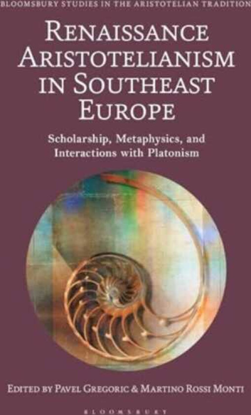 Renaissance Aristotelianism in Southeast Europe Scholarship, Metaphysics, and Interactions with Platonism