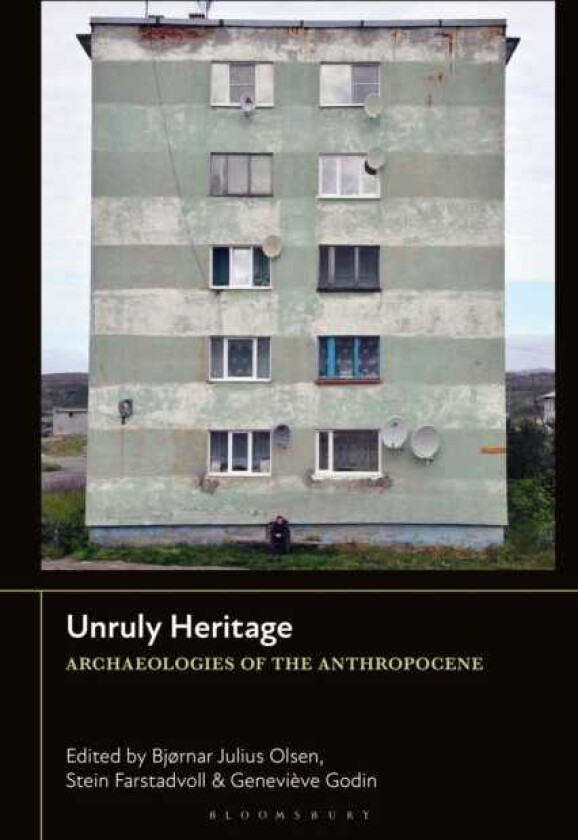 Unruly Heritage Archaeologies of the Anthropocene