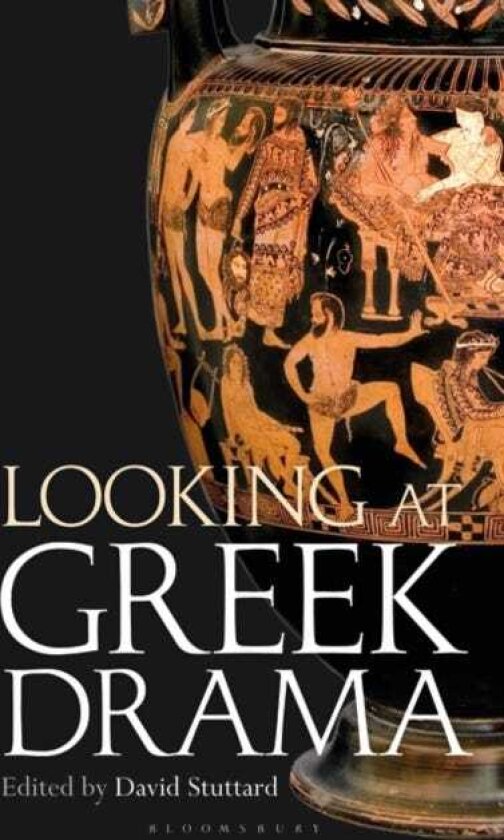 Looking at Greek Drama Origins, Contexts and Afterlives of Ancient Plays and Playwrights