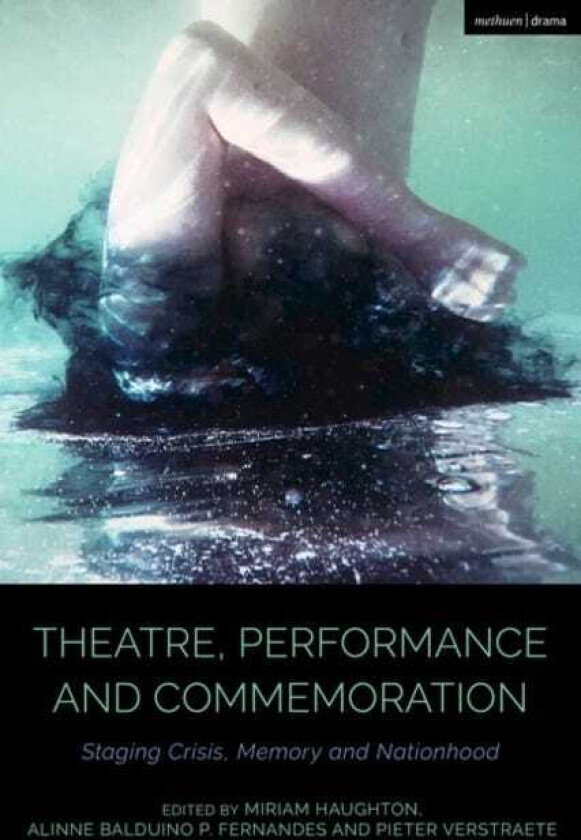 Theatre, Performance and Commemoration Staging Crisis, Memory and Nationhood