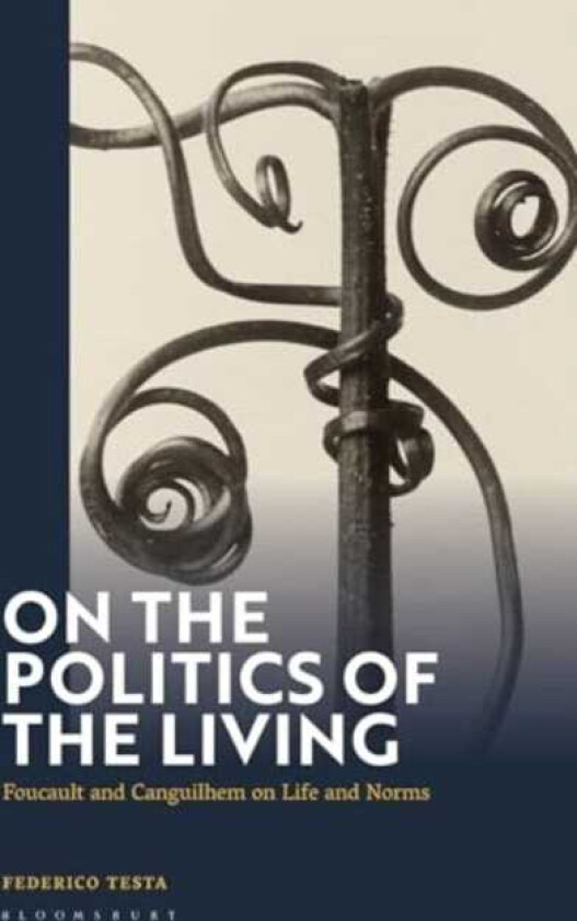 On the Politics of the Living Foucault and Canguilhem on Life and Norms
