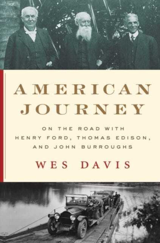 American Journey On the Road with Henry Ford, Thomas Edison, and John Burroughs
