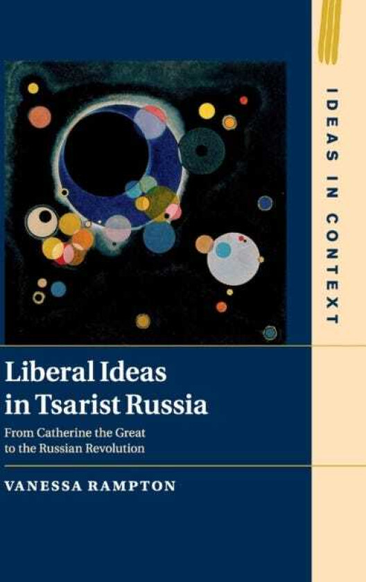 Liberal Ideas in Tsarist Russia From Catherine the Great to the Russian Revolution
