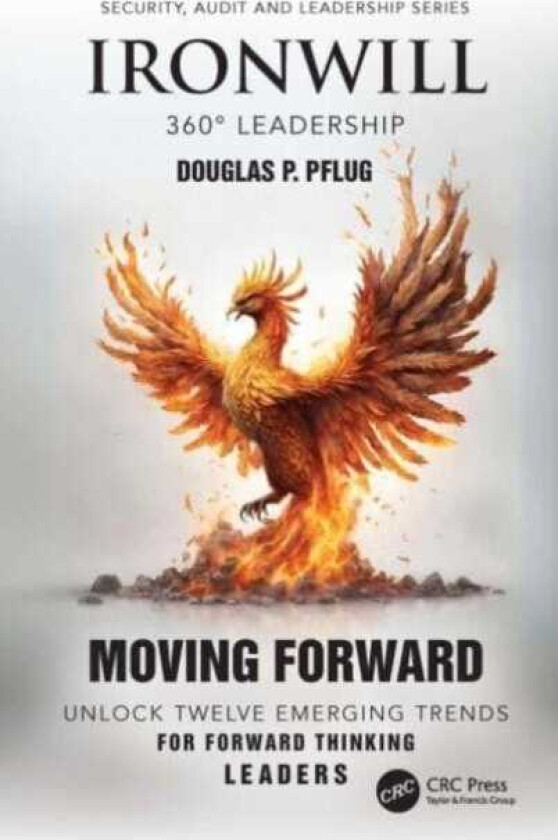 Ironwill 360° Leadership Moving Forward: Unlock Twelve Emerging Trends for Forward Thinking Leaders