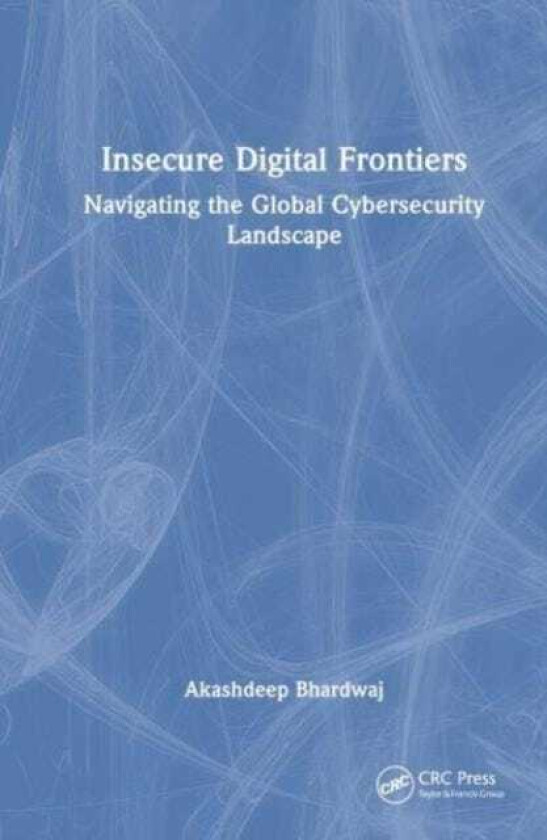 Insecure Digital Frontiers Navigating the Global Cybersecurity Landscape