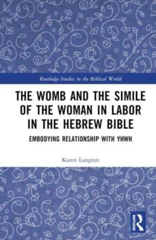 The Womb and the Simile of the Woman in Labor in the Hebrew Bible Embodying Relationship with YHWH