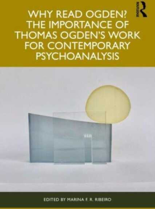 Why Read Ogden? The Importance of Thomas Ogden's Work for Contemporary Psychoanalysis