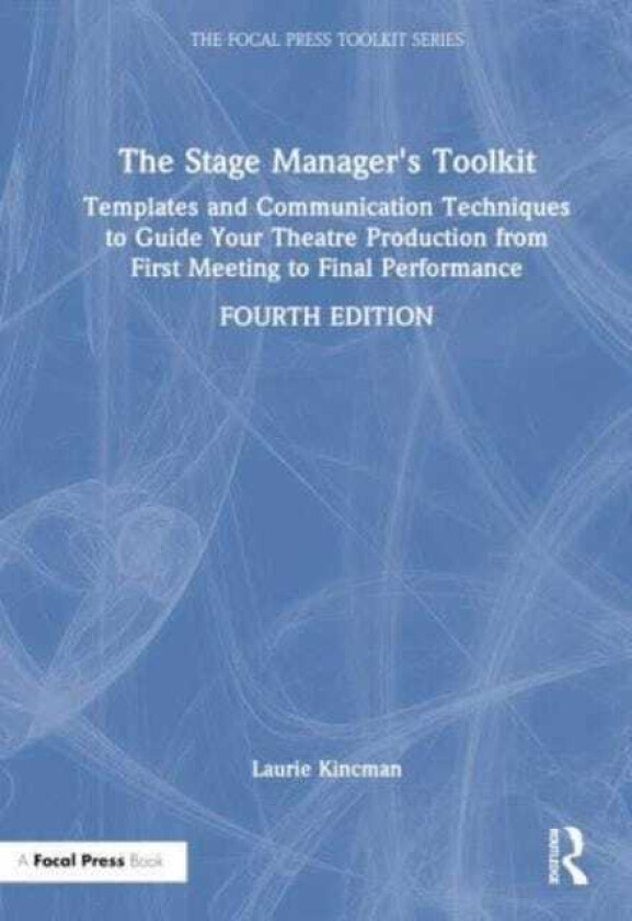 The Stage Manager's Toolkit Templates and Communication Techniques to Guide Your Theatre Production from First Meeting to Final Performance