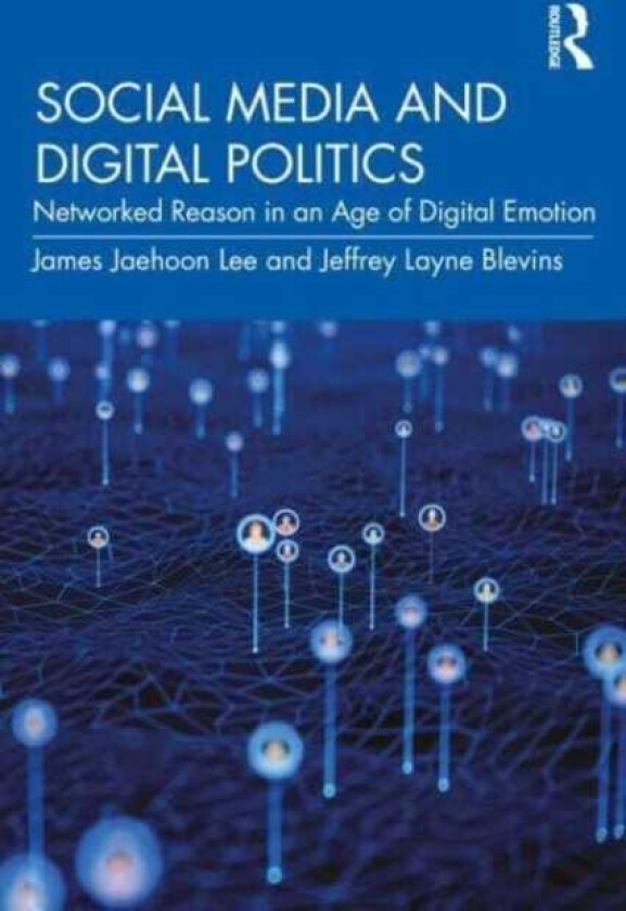 Social Media and Digital Politics Networked Reason in an Age of Digital Emotion