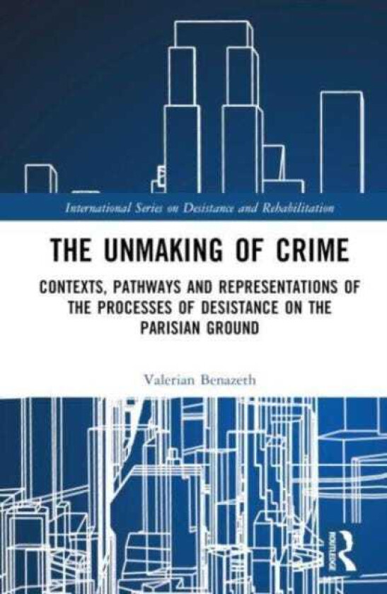 The Unmaking of Crime Contexts, Pathways and Representations of the Processes of Desistance on the Parisian Ground