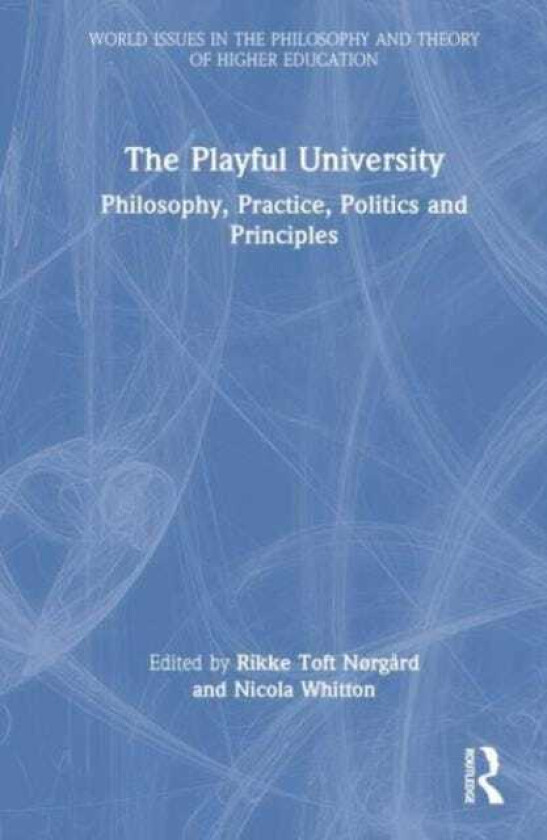 The Playful University Philosophy, Pedagogy, Politics and Principles