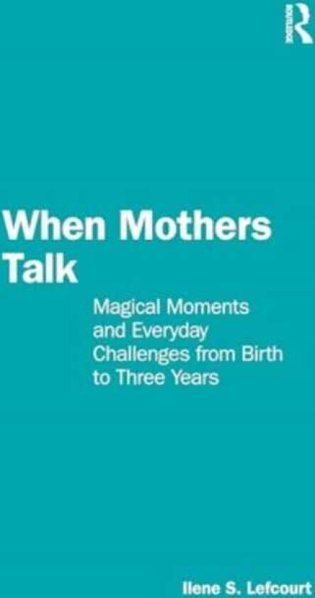 When Mothers Talk Magical Moments and Everyday Challenges from Birth to Three Years