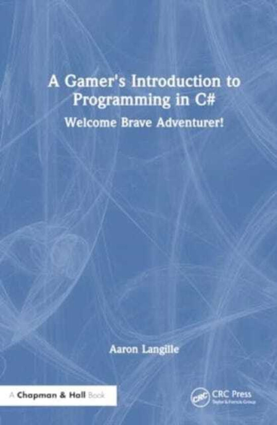 A Gamer's Introduction to Programming in C# Welcome Brave Adventurer!