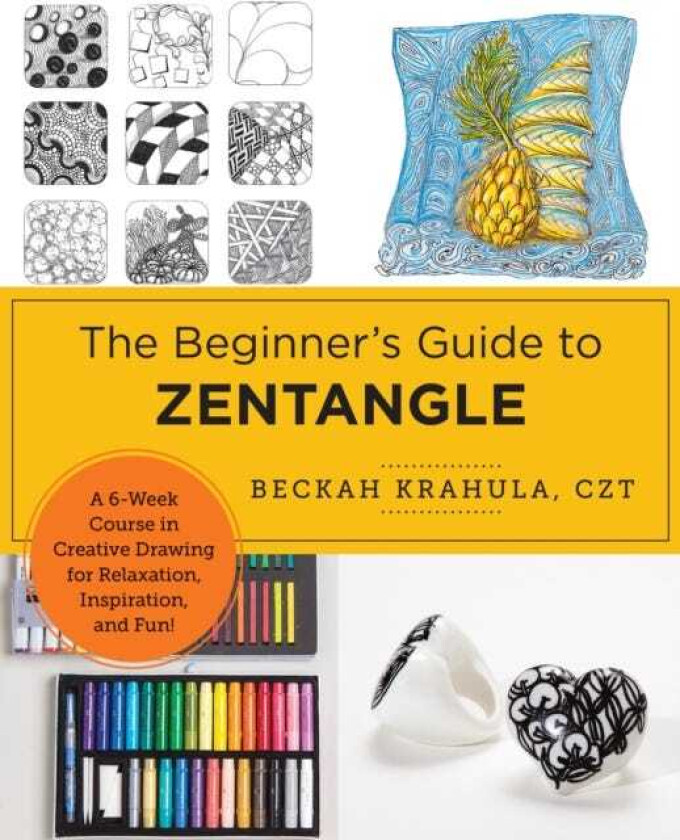 The Beginner's Guide to Zentangle A MonthLong Course in Creative Drawing for Relaxation, Inspiration, and Fun!
