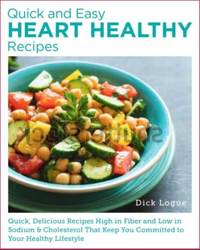 Quick and Easy Heart Healthy Recipes  Eat Well and Maintain Health with Recipes High in Fiber and Lower in Sodium and Cholesterol