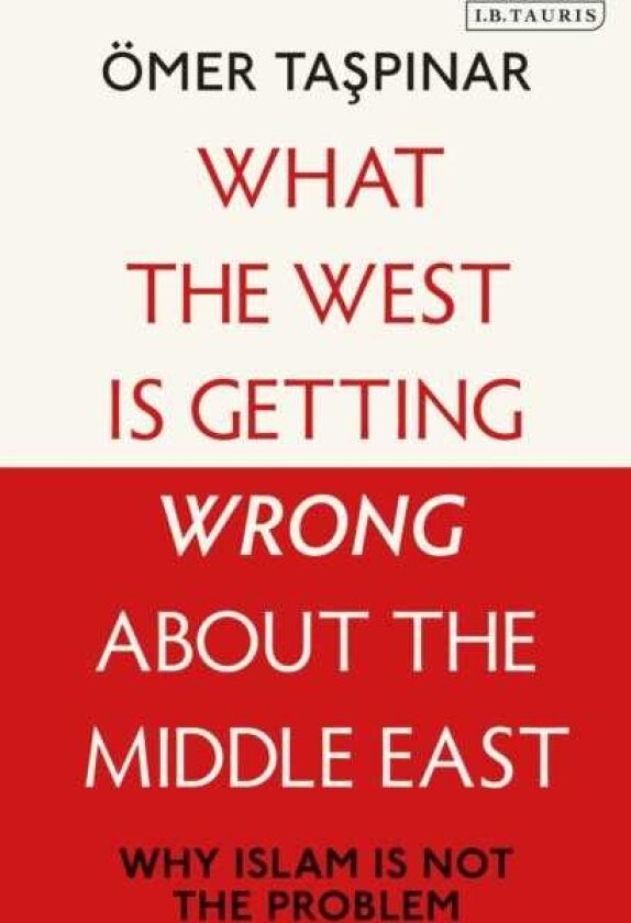 What the West is Getting Wrong about the Middle East Why Islam is Not the Problem