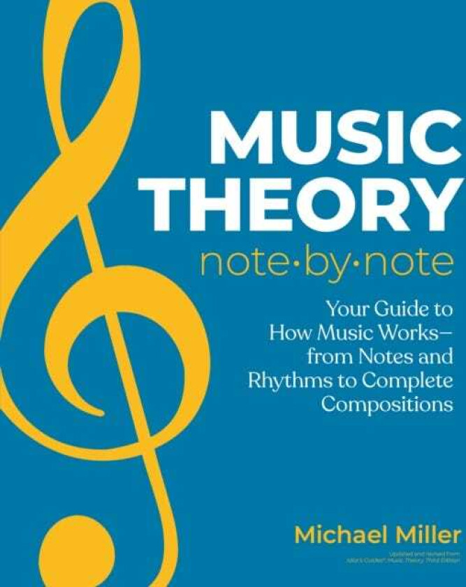 Music Theory Note by Note  Your Guide to How Music Works—From Notes and Rhythms to Complete Compositions