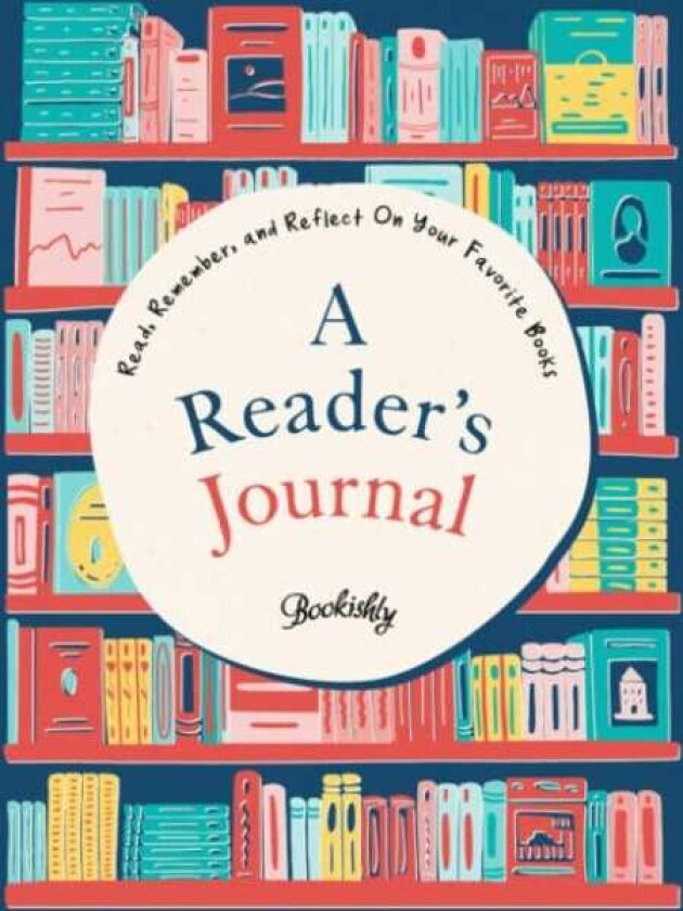 A Reader's Journal Read, Remember, and Reflect on Your Favorite Books