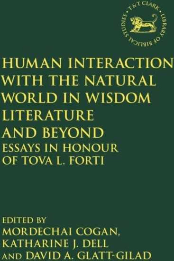 Human Interaction with the Natural World in Wisdom Literature and Beyond  Essays in Honour of Tova L. Forti