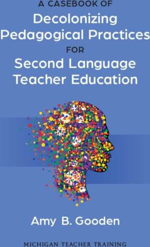 A Casebook of Decolonizing Pedagogical Practices for Second Language Teacher Education