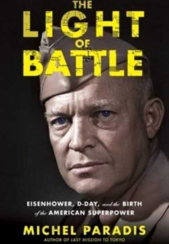 The Light of Battle Eisenhower, DDay, and the Birth of the American Superpower