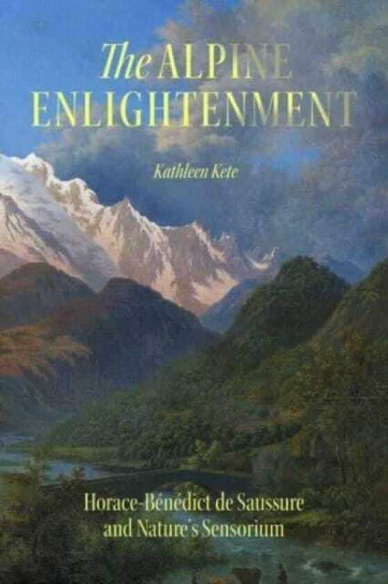 The Alpine Enlightenment HoraceBenedict de Saussure and Nature’s Sensorium