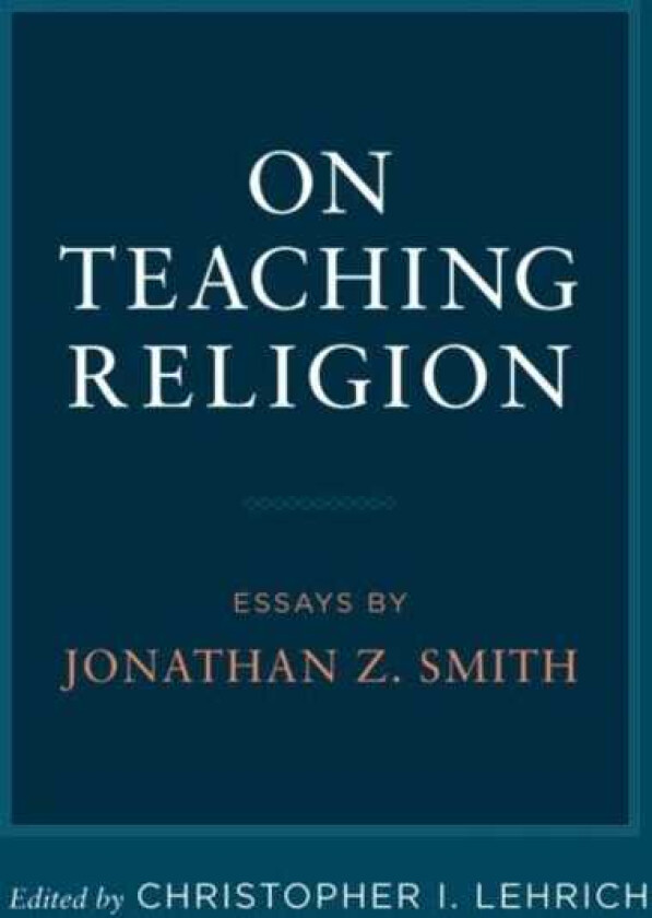 On Teaching Religion Essays by Jonathan Z. Smith